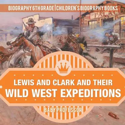 Lewis și Clark și expedițiile lor în Vestul Sălbatic - Biografie clasa a 6-a - Cărți biografice pentru copii - Lewis and Clark and Their Wild West Expeditions - Biography 6th Grade - Children's Biography Books