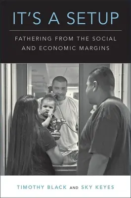It's a Setup: Paternitatea de la marginile sociale și economice - It's a Setup: Fathering from the Social and Economic Margins