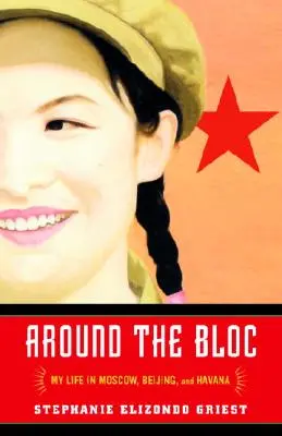 Around the Bloc: Viața mea la Moscova, Beijing și Havana - Around the Bloc: My Life in Moscow, Beijing, and Havana