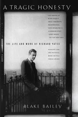 O sinceritate tragică: Viața și opera lui Richard Yates - A Tragic Honesty: The Life and Work of Richard Yates