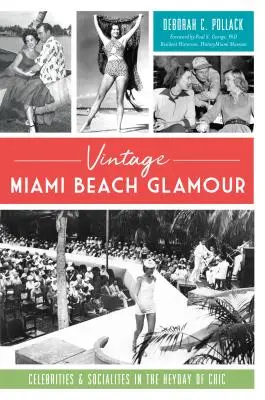 Vintage Miami Beach Glamour: Celebrități și mondenități în zilele de glorie ale șicului - Vintage Miami Beach Glamour: Celebrities and Socialites in the Heyday of Chic