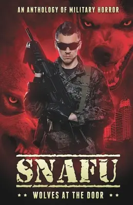 Snafu: Wolves at the Door: O antologie de groază militară - Snafu: Wolves at the Door: An Anthology of Military Horror
