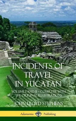 Incidente de călătorie în Yucatan: Volume I and II - Complete (Yucatan Peninsula History) (Hardcover) - Incidents of Travel in Yucatan: Volume I and II - Complete (Yucatan Peninsula History) (Hardcover)