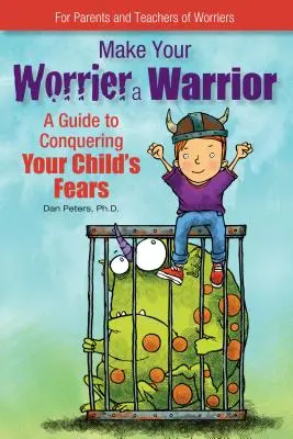 Fă-ți îngrijoratul un războinic: Un ghid pentru cucerirea temerilor copilului tău - Make Your Worrier a Warrior: A Guide to Conquering Your Child's Fears