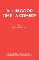 All In Good Time - O comedie - All In Good Time - A Comedy
