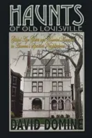 Haunts of Old Louisville: Fantome din epoca de aurire și conace bântuite din cel mai înfricoșător cartier al Americii - Haunts of Old Louisville: Gilded Age Ghosts and Haunted Mansions in America's Spookiest Neighborhood