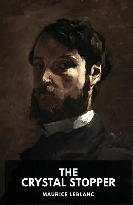 Dopul de cristal: Un roman polițist de Maurice Leblanc care prezintă aventurile hoțului Arsne Lupin - The Crystal Stopper: A mystery novel by Maurice Leblanc featuring the adventures of the gentleman thief Arsne Lupin