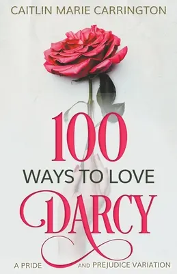 100 de moduri de a-l iubi pe Darcy: O variantă din Mândrie și Prejudecată - 100 Ways to Love Darcy: A Pride and Prejudice Variation