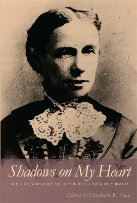 Umbre pe inima mea: Jurnalul din Războiul Civil al lui Lucy Rebecca Buck din Virginia - Shadows on My Heart: The Civil War Diary of Lucy Rebecca Buck of Virginia