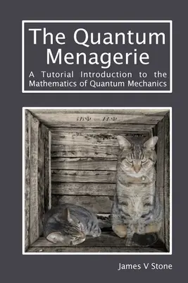 Menajeria cuantică: O introducere tutorială în matematica mecanicii cuantice: A Tutorial Introduction to the Mathematics of Quantum Mechanics - The Quantum Menagerie: A Tutorial Introduction to the Mathematics of Quantum Mechanics