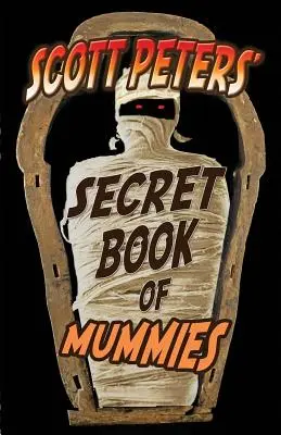 Cartea secretă a mumiilor a lui Scott Peters: 101 fapte și curiozități despre mumii din Egiptul Antic - Scott Peters' Secret Book Of Mummies: 101 Ancient Egypt Mummy Facts & Trivia