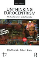 Unthinking Eurocentrism: Multiculturalismul și mass-media - Unthinking Eurocentrism: Multiculturalism and the Media