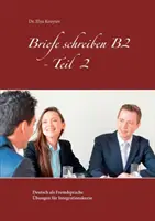 Scrisori B2 - Partea 2: germana ca limbă străină, exerciții pentru cursuri de integrare - Briefe schreiben B2 - Teil 2: Deutsch als Fremdsprache bungen fr Integrationskurse