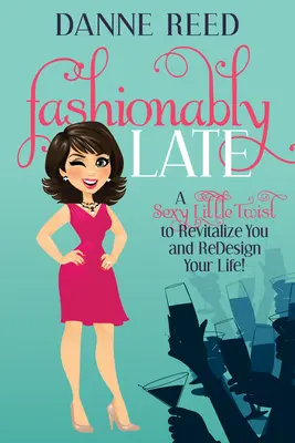 Fashionably Late: Un mic twist sexy pentru a te revitaliza și a-ți redesena viața! - Fashionably Late: A Sexy Little Twist to Revitalize You and Redesign Your Life!