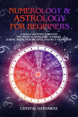 Numerologie și astrologie pentru începători: Călătoria unui suflet prin lumea magică a numerelor, semnelor zodiacale, horoscopurilor și descoperirii de sine - Numerology and Astrology for Beginners: A Soul's Journey Through the Magical World of Numbers, Zodiac Signs, Horoscopes and Self-Discovery