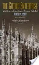 Întreprinderea gotică: Un ghid pentru înțelegerea catedralei medievale - The Gothic Enterprise: A Guide to Understanding the Medieval Cathedral