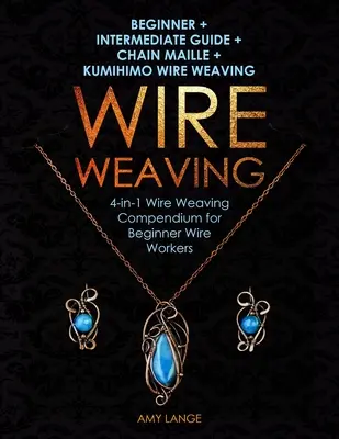 Țesutul cu sârmă: Beginner + Intermediate Guide + Chain Maille + Kumihimo Wire Weaving: Compendiu de țesut cu sârmă 4 în 1 pentru începători - Wire Weaving: Beginner + Intermediate Guide + Chain Maille + Kumihimo Wire Weaving: 4-in-1 Wire Weaving Compendium for Beginners