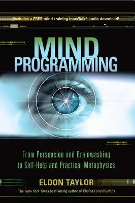 Programarea minții: De la persuasiune și spălarea creierului, la autoajutorare și metafizică practică - Mind Programming: From Persuasion and Brainwashing, to Self-Help and Practical Metaphysics