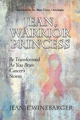 Jean, prințesă războinică: Fii transformată pe măsură ce înfrunți furtuna cancerului - Jean, Warrior Princess: Be Transformed As You Brave Cancer's Storm