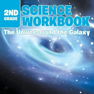 2nd Grade Science Workbook: Universul și galaxia - 2nd Grade Science Workbook: The Universe and the Galaxy