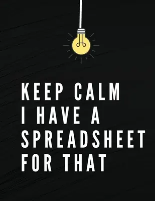 Keep Calm I Have A Spreadsheet For That: Elegant Black Cover -Funny Office Notebook - 8,5 x 11 Blank Lined Coworker Gag Gift - Composition Book - Jou