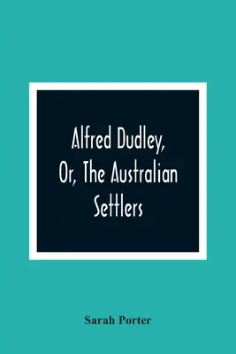 Alfred Dudley, sau coloniștii australieni - Alfred Dudley, Or, The Australian Settlers