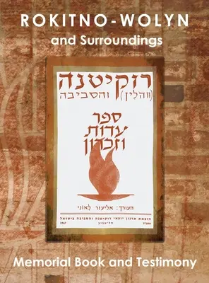 Rokitno-Wolyn and Surroundings - Memorial Book and Testimony Traducere din Rokitno (Volin) ve-ha-seviva; Sefer Edut ve-Zikaron - Rokitno-Wolyn and Surroundings - Memorial Book and Testimony Translation of Rokitno (Volin) ve-ha-seviva; Sefer Edut ve-Zikaron