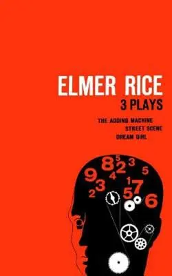 Elmer Rice: Trei piese de teatru: The Adding Machine, Street Scene și Dream Girl - Elmer Rice: Three Plays: The Adding Machine, Street Scene and Dream Girl