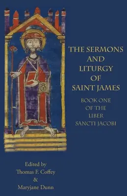 Predicile și Liturghia Sfântului Iacob: Cartea I din Liber Sancti Jacobi - The Sermons and Liturgy of Saint James: Book I of the Liber Sancti Jacobi