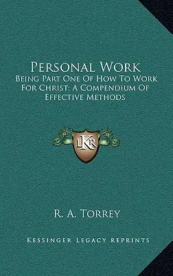 Lucrarea personală: Fiind prima parte din Cum să lucrezi pentru Hristos; Un compendiu de metode eficiente - Personal Work: Being Part One of How to Work for Christ; A Compendium of Effective Methods