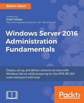 Fundamentele administrării Windows Server 2016: Implementați, configurați și furnizați servicii de rețea cu Windows Server în timp ce vă pregătiți pentru MTA 98-365 e - Windows Server 2016 Administration Fundamentals: Deploy, set up, and deliver network services with Windows Server while preparing for the MTA 98-365 e