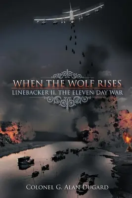 Când lupul se ridică: Linebacker II, Războiul de unsprezece zile - When the Wolf Rises: Linebacker II, The Eleven Day War