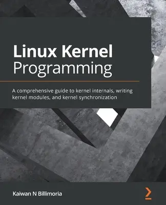 Programarea nucleului Linux: Un ghid cuprinzător pentru elementele interne ale kernelului, scrierea modulelor kernelului și sincronizarea kernelului - Linux Kernel Programming: A comprehensive guide to kernel internals, writing kernel modules, and kernel synchronization