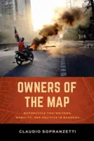 Owners of the Map (Proprietarii hărții): Șoferii de motociclete taxi, mobilitate și politică în Bangkok - Owners of the Map: Motorcycle Taxi Drivers, Mobility, and Politics in Bangkok