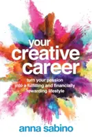 Cariera ta creativă: Transformă-ți pasiunea într-un stil de viață împlinit și recompensat financiar - Your Creative Career: Turn Your Passion Into a Fulfilling and Financially Rewarding Lifestyle