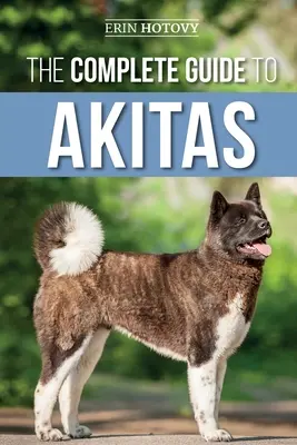 Ghidul complet pentru Akitas: Creșterea, dresajul, exersarea, hrănirea, socializarea și iubirea noului tău cățel Akita - The Complete Guide to Akitas: Raising, Training, Exercising, Feeding, Socializing, and Loving Your New Akita Puppy