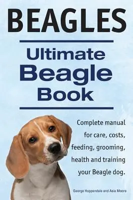 Beagles. Cartea Ultimate Beagle. Beagle manual complet pentru îngrijire, costuri, hrănire, toaletare, sănătate și dresaj. - Beagles. Ultimate Beagle Book. Beagle complete manual for care, costs, feeding, grooming, health and training.