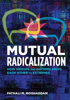 Radicalizarea reciprocă: Modul în care grupurile și națiunile se conduc reciproc spre extreme - Mutual Radicalization: How Groups and Nations Drive Each Other to Extremes