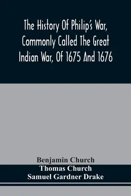 The History Of Philip's War, Commonly Called The Great Indian War, Of 1675 And 1676. De asemenea, despre războaiele dintre francezi și indieni la est, în 1689, 169 - The History Of Philip'S War, Commonly Called The Great Indian War, Of 1675 And 1676. Also, Of The French And Indian Wars At The Eastward, In 1689, 169