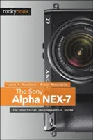 Sony Alpha Nex-7: Ghidul neoficial Quintessential - The Sony Alpha Nex-7: The Unofficial Quintessential Guide
