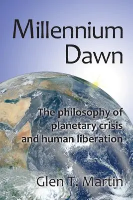 Millennium Dawn. Filosofia crizei planetare și a eliberării umane - Millennium Dawn. the Philosophy of Planetary Crisis and Human Liberation
