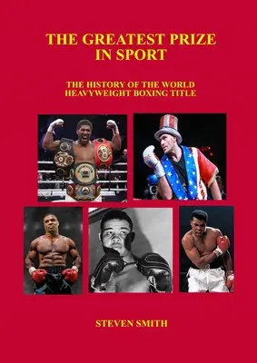The Greatest Prize in Sport: The History of the World Heavyweight Boxing Title (Istoria titlului mondial la box pentru categoria grea). - The Greatest Prize in Sport: The History of the World Heavyweight Boxing Title.