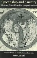 Queenship and Sanctity: Viețile Mathildei și Epitaful lui Adelheid: The Lives of Mathilda and the Epitaph of Adelheid - Queenship and Sanctity: The Lives of Mathilda and the Epitaph of Adelheid