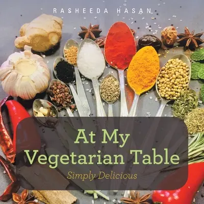 La masa mea vegetariană: Pur și simplu delicios - At My Vegetarian Table: Simply Delicious