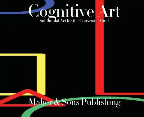 Artă cognitivă: Artă subliminală pentru mintea conștientă (Subliminal Art for the Conscious Mind) - Cognitive Art: Subliminal Art for the Conscious Mind
