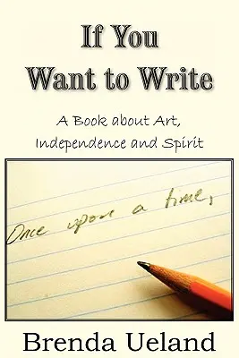 Dacă vrei să scrii: O carte despre artă, independență și spirit - If You Want to Write: A Book about Art, Independence and Spirit