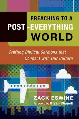 Predici pentru o lume post-tot: Crearea de predici biblice care se conectează cu cultura noastră - Preaching to a Post-Everything World: Crafting Biblical Sermons That Connect with Our Culture