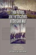 Armatele de teren și fortificațiile în Războiul Civil: campaniile din est, 1861-1864 - Field Armies and Fortifications in the Civil War: The Eastern Campaigns, 1861-1864