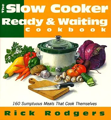 Slow Cooker Ready & Waiting: 160 de mese somptuoase care se gătesc singure - Slow Cooker Ready & Waiting: 160 Sumptuous Meals That Cook Themselves