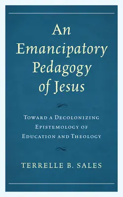 O pedagogie emancipatoare a lui Isus: Către o epistemologie decolonizantă a educației și teologiei - An Emancipatory Pedagogy of Jesus: Toward a Decolonizing Epistemology of Education and Theology